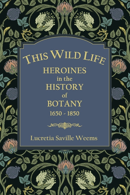 This Wild Life: Heroines in the History of Botany 1650-1850 - Paperback by Books by splitShops