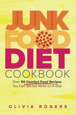 Junk Food Diet Cookbook: Over 50 Comfort Food Recipes You Can Still Eat While on A Diet - Paperback by Books by splitShops