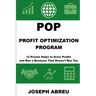 Profit Optimization Program (POP)(TM): 12 Proven Steps to Grow Profits and Run a Business That Doesn't Run You