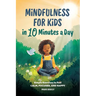 Mindfulness for Kids in 10 Minutes a Day: Simple Exercises to Feel Calm, Focused, and Happy