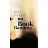 On Book Banning: Or, How the New Censorship Consensus Trivializes Art and Undermines Democracy