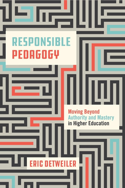 Responsible Pedagogy: Moving Beyond Authority and Mastery in Higher Education - Paperback by Books by splitShops