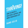 Thriving!: How to Create a Healthier, Happier, and More Prosperous Life