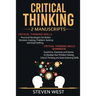 Critical Thinking: Improve Your Critical Thinking and Decision Making Skills: 2 Manuscripts