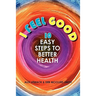 I Feel Good: 10 Easy Steps to Better Health