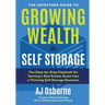 The Investors Guide to Growing Wealth in Self Storage: The Step-By-Step Playbook for Turning a Real Estate Asset Into a Thriving Self Storage Business