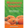 Missionary Pumpkins: Miracles Stories from God's Pumpkin Patch