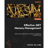 Effective .NET Memory Management: Build memory-efficient cross-platform applications using .NET Core