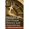 Serbia: Her People History and Aspirations