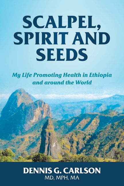 Scalpel, Spirit and Seeds: My Life Promoting Health in Ethiopia and Around the World - Paperback by Books by splitShops