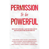 Permission to be Powerful: How to Stop Playing Small, Claim Your Desires and Step into the Fullness of Who You Were Born to Be