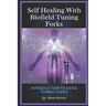 Self Healing with Biofield Tuning Forks: Introduction to Using Tuning Forks