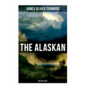 The Alaskan (Western Classic): A Gripping Tale of Forbidden Love, Attempted Murder and Gun-Fight in the Captivating Wilderness of Alaska