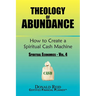 Theology of Abundance: How to Create a Spiritual Cash Machine: (Spiritual Economics - Vol. 4)