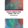 Russia's Sakhalin Penal Colony, 1849-1917: Imperialism and Exile