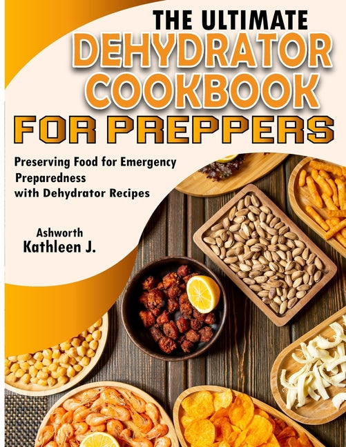 The Ultimate Dehydrator Cookbook for Preppers: Preserving Food for Emergency Preparedness with Dehydrator Recipes - Paperback by Books by splitShops