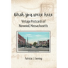 Wish You Were Here: Vintage Postcards of Norwood, Massachusetts