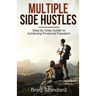 Multiple Side Hustles: Step by Step Guide to Achieving Financial Freedom