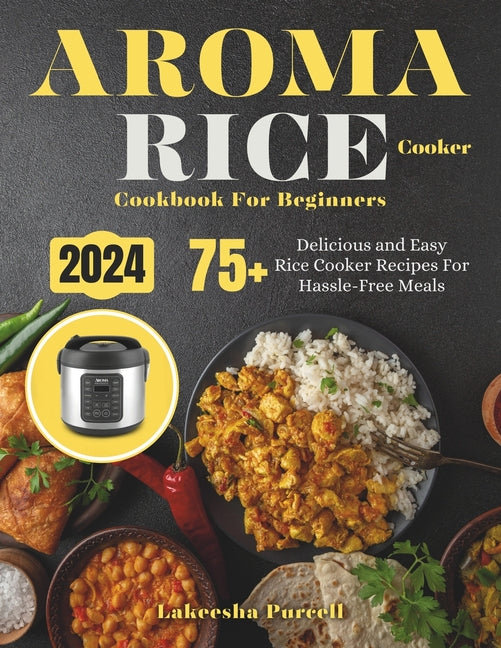 Aroma Rice Cooker Cookbook For Beginners: 75+ Delicious and Easy Rice Cooker Recipes For Hassle-Free Meals - Paperback by Books by splitShops