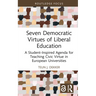 Seven Democratic Virtues of Liberal Education: A Student-Inspired Agenda for Teaching Civic Virtue in European Universities