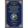 The Hermetic and Alchemical Writings of Paracelsus: Unlocking the Secrets of Nature and Transformation
