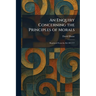An Enquiry Concerning the Principles of Morals: Reprinted From the Ed. Of 1777