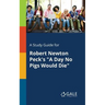 A Study Guide for Robert Newton Peck's "A Day No Pigs Would Die"
