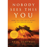 Nobody Sees This You: How to Live as a Spirit in the Unseen Realm