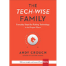 The Tech-Wise Family: Everyday Steps for Putting Technology in Its Proper Place