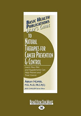 User's Guide to Natural Therapies for Cancer Prevention and Control: Learn How Diet and Supplements Can Help Prevent and Treat Cancer. (Large Print 16 - Paperback by Books by splitShops