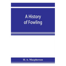 A history of fowling, being an account of the many curious devices by which wild birds are or have been captured in different parts of the world