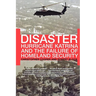 Disaster: Hurricane Katrina and the Failure of Homeland Security
