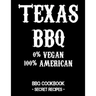 Texas BBQ - 0% Vegan 100% American: BBQ Cookbook - Secret Recipes for Men