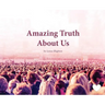 Amazing Truth About Us