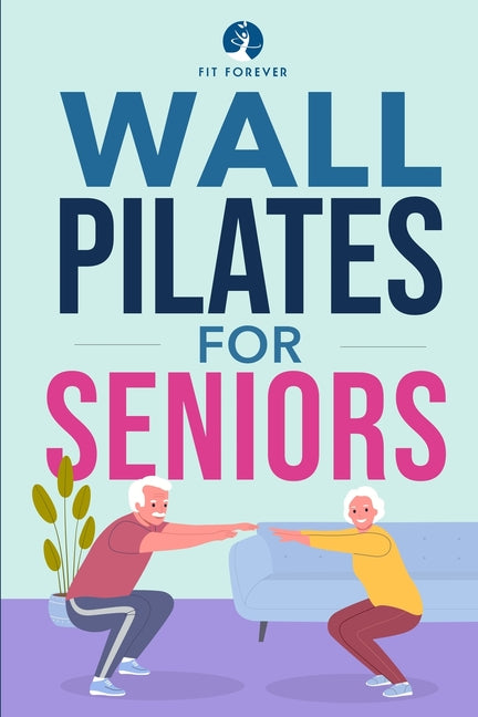 Wall Pilates for Seniors: Simple Exercises to Perform at Home That Improve Flexibility, Mobility, Posture, and Balance While Promoting Healthy M - Paperback by Books by splitShops