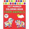 Dot Marker Coloring Book: Farm Animals Toddlers Activity Book For Paint Daubers