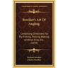 Bowlker's Art Of Angling: Containing Directions For Fly Fishing, Trolling, Making Artificial Flies, Etc. (1854)