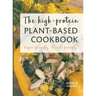 The high-protein plant-based cookbook: Vegan-friendly. Planet-friendly.