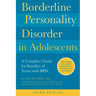 Borderline Personality Disorder in Adolescents, 3rd Edition: A Complete Guide for Families of Teens with Bpd