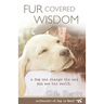 Fur Covered Wisdom: A Dog Can Change the Way You See the World