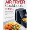 Air Fryer Cookbook- over 100 Top, Easy and Delicious Recipes for Every Day.