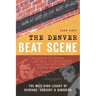 The Denver Beat Scene: The Mile-High Legacy of Kerouac, Cassady & Ginsberg