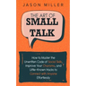 The Art of Small Talk: How to Master the Unwritten Code of Social Skills, Improve Your Charisma, and Little-Known Hacks to Connect with Anyone Effortl