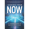 Leading from Now: A Leader's Guide to Navigating Change