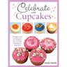 Celebrate with Cupcakes: Designs and Techniques for Creating 30 Gorgeous Cupcakes