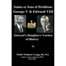 Saints Or Sons of Perdition: George V & Edward VIII:: Edward's Daughter's Version of History
