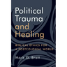 Political Trauma and Healing: Biblical Ethics for a Postcolonial World