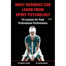 What Business Can Learn from Sport Psychology: Ten Lessons for Peak Professional Performance