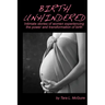 Birth Unhindered: Intimate stories of women experiencing the power and transformation of birth plus a guide to proactive self care.