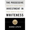 The Possessive Investment in Whiteness: How White People Profit from Identity Politics